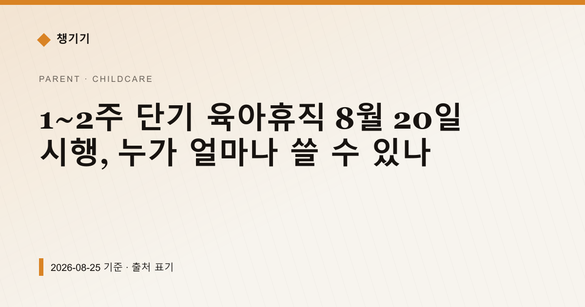 1~2주 단기 육아휴직 8월 20일 시행, 누가 얼마나 쓸 수 있나 — 출산·양육 pricing comparison