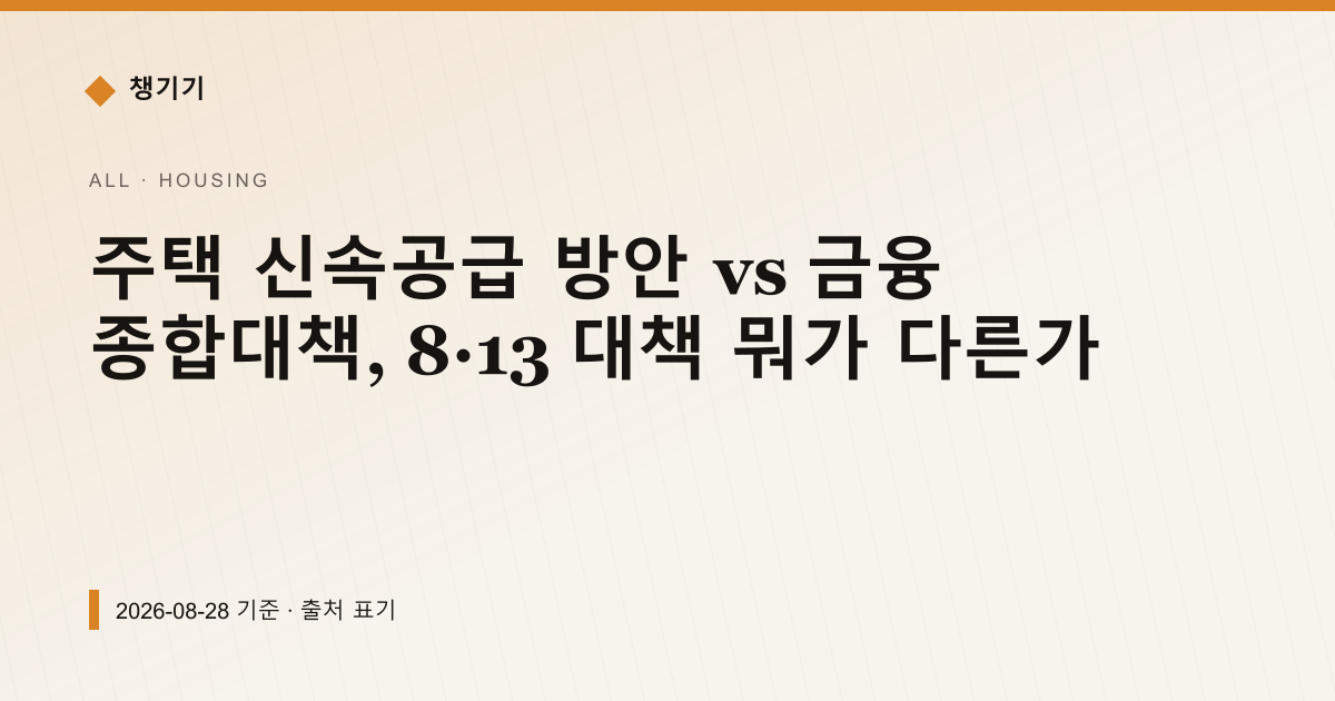 주택 신속공급 방안 vs 금융 종합대책, 8·13 대책 뭐가 다른가 — 주거·전월세 pricing comparison