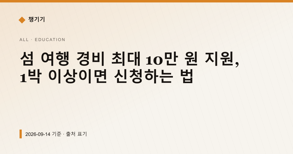 섬 여행 경비 최대 10만 원 지원, 1박 이상이면 신청하는 법 — 교육·학자금 pricing comparison