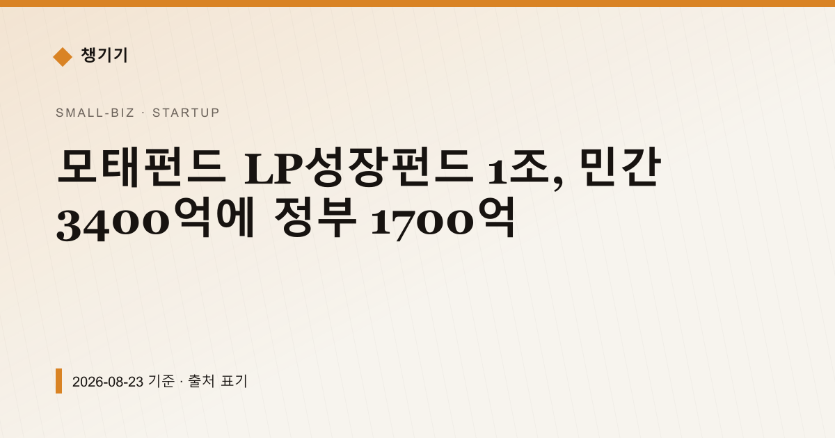 모태펀드 LP성장펀드 1조, 민간 3400억에 정부 1700억 — 창업·사업자금 pricing comparison